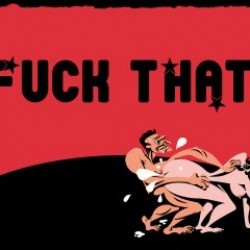 Fuck that!